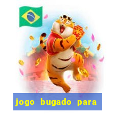 jogo bugado para ganhar dinheiro